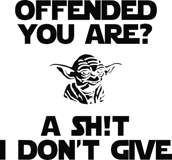 Offended you are? Yoda